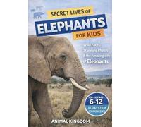 Secret Lives of Elephants for Kids: Fun Facts, Stunning Photos inside the Amazing Life of Elephants for Kids Aged 6-12: 4 (Secret Lives of Keystone Species Animals That Matter Most)