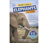 Secret Lives of Elephants for Kids: Fun Facts, Stunning Photos inside the Amazing Life of Elephants for Kids Aged 6-12