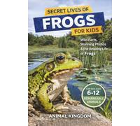 Secret Lives of Frogs for Kids: Fun Facts, Stunning Photos inside the Amazing Life of a Frog for Kids Aged 6-12 (Secret Lives of Remarkable Animals ... Educational Series for Young Readers)