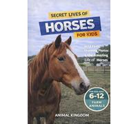 Secret Lives of Horses for Kids: Fun Facts, Stunning Photos inside the Amazing Life of a Horse for Kids Aged 6-12
