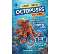 Secret Lives of Octopuses for Kids: Wild Facts, Stunning Photos inside the Amazing Secret Daily Life of Octopuses for Kids Aged 6-12 (Secret Lives of ... & Homeschool Educational Series for You)