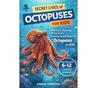 Secret Lives of Octopuses for Kids: Wild Facts, Stunning Photos inside the Amazing Secret Daily Life of Octopuses for Kids Aged 6-12 (Secret Lives of ... Educational Series for Young Readers)