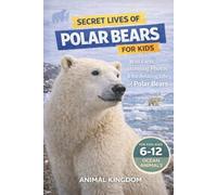 Secret Lives of Polar Bears for Kids: Fun Facts, Stunning Photos inside the Amazing Life of a Polar Bear for Kids Aged 6-12 (Secret Lives of Ocean ... & Homeschool Educational Series for You)