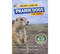 Secret Lives of Prairie Dogs for Kids: Fun Facts, Stunning Photos inside the Amazing Life of Prairie Dogs for Kids Aged 6-12