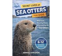 Secret Lives of Sea Otters for Kids: Wild Facts, Stunning Photos inside the Amazing Secret Daily Life of Sea Otters for Kids Aged 6-12