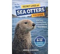 Secret Lives of Sea Otters for Kids: Wild Facts, Stunning Photos inside the Amazing Secret Daily Life of Sea Otters for Kids Aged 6-12