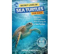 Secret Lives of Sea Turtles for Kids: Fun Facts, Stunning Photos inside the Amazing Life of a Sea Turtlefor Kids Aged 6-12 (Secret Lives of Ocean Animals for Kid)