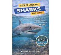 Secret Lives of Sharks for Kids: Wild Facts, Stunning Photos inside the Amazing Secret Daily Life of Sharks for Kids Aged 6-12