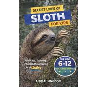 Secret Lives of Sloths for Kids: Fun Facts, Stunning Photos inside the Amazing Life of a Sloth for Kids Aged 6-12