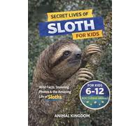 Secret Lives of Sloths for Kids: Fun Facts, Stunning Photos inside the Amazing Life of a Sloth for Kids Aged 6-12