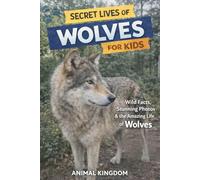 Secret Lives of Wolves for Kids: Wild Facts, Stunning Photos inside the Amazing Secret Daily Life of Wolves for Kids Aged 6-12