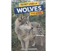 Secret Lives of Wolves for Kids: Wild Facts, Stunning Photos inside the Amazing Secret Daily of Wolves for Kids Aged 6-12