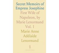 Secret Memoirs of Empress Josephine: First Wife of Napoleon, by Marie Lenormand