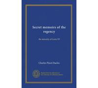 Secret memoirs of the regency: the minority of Louis XV