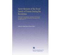 Secret Memoirs of the Royal Family of France During the Revolution: With Original and Authentic Anecdotes of Contemporary Sovereigns, and Other Distinguished Personages of That Eventful Period / V.1