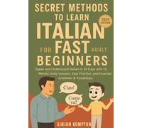 Secret Methods to Learn Italian Fast for Adult Beginners: Speak and Understand Italian in 30 Days with 15-Minute Daily Lessons, Easy Practice, and Essential Grammar & Vocabulary