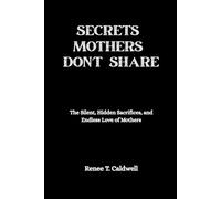 SECRET MOTHERS DON'T SHARE: The Silent, Hidden sacrifices, and Endless love of mothers