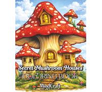 Secret Mushroom Houses Coloring Book: Whimsical Fantasy Mushroom Homes & Cozy Forest Hideaways for Relaxation, Stress Relief & Creativity