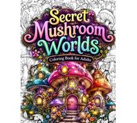 Secret Mushroom Worlds Coloring Book for Adults: 50 Cozy Fantasy Mushroom Houses, Enchanted Fairy Homes, Magical Cottagecore Villages & Dreamy Forest ... Relaxation, Mindfulness and Creative Escape