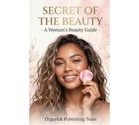 Secret of the Beauty - A Woman's Beauty Guide: A Science-Backed Guide to Radiant Skin, Holistic Wellness, and Timeless Confidence