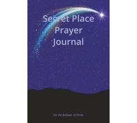 Secret Place Prayer Journal: For the disciple of Christ