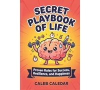 Secret Playbook of Life: Proven Rules for Success, Resilience, and Happiness: Master the Essential Life Skills to Navigate Challenges and Achieve Your Full Potential