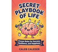 Secret Playbook of Life: Proven Rules for Success, Resilience, and Happiness: Master the Essential Life Skills to Navigate Challenges and Achieve Your Full Potential