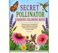 Secret Pollinator Gardens Coloring Book.: Butterflies, Bees, Hummingbirds, Blooming Wildflowers & Peaceful Garden Escapes for Relaxation and Stress Relief