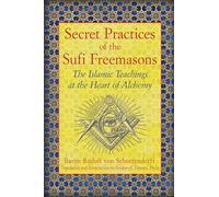 Secret Practices of the Sufi Freemasons: The Islamic Teachings at the Heart of Alchemy