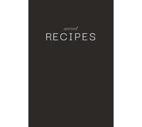 Secret Recipes: 70 Preset Pages to Write Down All of Your Secret Recipes | Cookbook Journal | Perfect to Help You in The Kitchen and Make Everyone Fall in Love with your Cooking