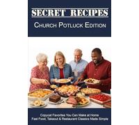 Secret Recipes Church Potluck Edition: Classic Potluck Favorites, Bake Sale Desserts, and Homestyle Casseroles from Beloved Church Cookbooks