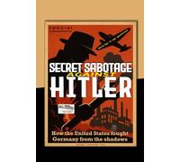 Secret Sabotage against Hitler: How the United States fought Germany from the shadows [Canada Edition]