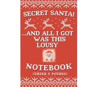 Secret Santa! ...And All I Got Was This Lousy Notebook (under 5 Pounds): A Funny Secret Santa Gift for Under 5 Pounds - for Adults, Colleagues, Friends and Family
