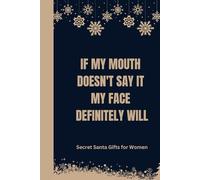 Secret Santa Gifts for Women: If My Mouth Doesn't Say It My Face Definitely Will: Funny Lined Notebook for Work, Stocking Fillers for Women