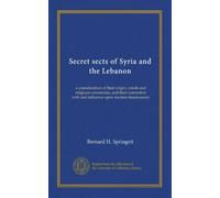 Secret sects of Syria and the Lebanon: a consideration of their origin, creeds and religious ceremonies, and their connection with and influence upon modern freemasonry