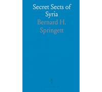 Secret Sects of Syria: Consideration of Their Origin, Creeds and Religious Ceremonies; Influence Upon Modern Freemasonry