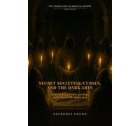 Secret Societies, Curses, and the Dark Arts: Hidden Orders, Forbidden Knowledge, and the Power of the Spoken Word (The Things That Go Bump in History)