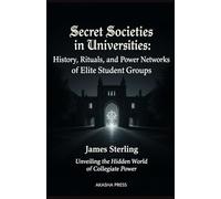 Secret Societies in Universities: History, Rituals, and Power Networks of Elite Student Groups: Unveiling the Hidden World of Collegiate Power