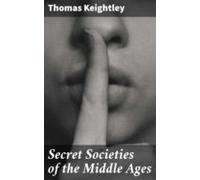 Secret Societies Of The Middle Ages (ebook)