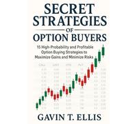 Secret Strategies of Option Buyers: 15 High-Probability and Profitable Option Buying Strategies to Maximize Gains and Minimize Risks