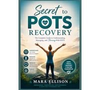 SECRET TO POTS RECOVERY: The Complete Guide to Understanding, Managing, and Thriving With POTS