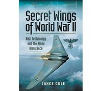 Secret Wings of World War II: Nazi Technology and the Allied Arms Race