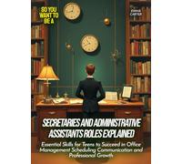 Secretaries and Administrative Assistants Roles Explained: Essential Skills for Teens to Succeed in Office Management Scheduling Communication and Professional Growth (Life Skills for Teens)