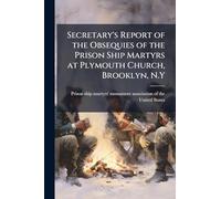 Secretary's Report of the Obsequies of the Prison Ship Martyrs at Plymouth Church, Brooklyn, N.Y