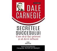Secretele succesului. Cum sa-ti faci prieteni si sa devii influent - Dale Carnegie, PsyConnect, Editie in limba romana