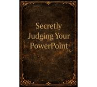 Secretly Judging Your PowerPoint: Funny Office Notebook, Hilarious Coworker Gift, Boss Appreciation, or Secret Santa Present: Sarcastic Journal for Work Notes & Meeting Humor