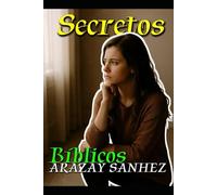 Secretos Bíblicos: Revelaciones que transforman tu fe: Descubre los misterios, símbolos y mensajes ocultos en la Palabra de Dios para fortalecer tu vida espiritual