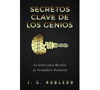 Secretos Clave de los Genios: La Llave para Revelar su Verdadero Potencial (Domine Su Mente, Transforme Su Vida)