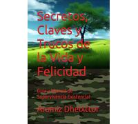 Secretos, Claves y Trucos de la Vida y Felicidad: Guía y Manual de Supervivencia Existencial