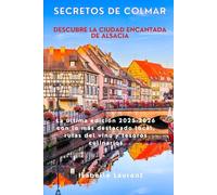 Secretos de Colmar Descubre la ciudad encantada de Alsacia: La última edición 2025-2026 con lo más destacado local, rutas del vino y tesoros culinarios